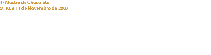 1ª Mostra de Chocolate
9, 10, e 11 de Novembro de 2007 Grândola - Parque de Feiras e Exposições O Cacau Clube de Portugal participou nesta primeira edição da Mostra de Chocolate de Grândola com a exibição de um conjunto de painéis documentando a história do cacau e do chocolate, as características da planta e fruto, as fases de transformação das sementes e a fabricação do chocolate.