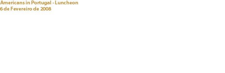Americans in Portugal - Luncheon
6 de Fevereiro de 2008 Centro Cultural de Cascais A convite deste prestigiado Clube da comunidade Americana em Portugal, a Presidente do Cacau Clube efectuou uma palestra sobre o cacau e o chocolate, promovendo ainda uma prova de chocolates. Links:
Americans in Portugal - Capri, Lda (Cacao Barry) - 