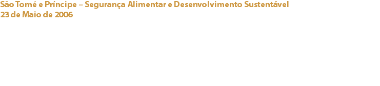 São Tomé e Príncipe – Segurança Alimentar e Desenvolvimento Sustentável
23 de Maio de 2006 Instituto Superior de Agronomia – Univ. Técnica de Lisboa A convite do Centro de Investigação Agronomia Tropical/ Cooperação e Desenvolvimento (CIAT) e (DAIAT), o clube participou neste evento promovendo pela mão da sua Presidente Odete Estevão, uma prova de chocolates de S. Tomé e Príncipe, de diferentes marcas.