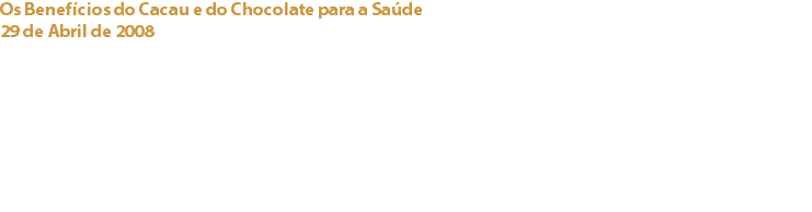 Os Benefícios do Cacau e do Chocolate para a Saúde
29 de Abril de 2008 Centro de Saúde de Cascais A convite da enfermeira Neuza do Centro de Saúde de Cascais, foi promovida uma sessão de esclarecimento sobre os benefícios do cacau e do chocolate para um grupo de idosos do Concelho. Links:
Capri, Lda (Cacao Barry) - 