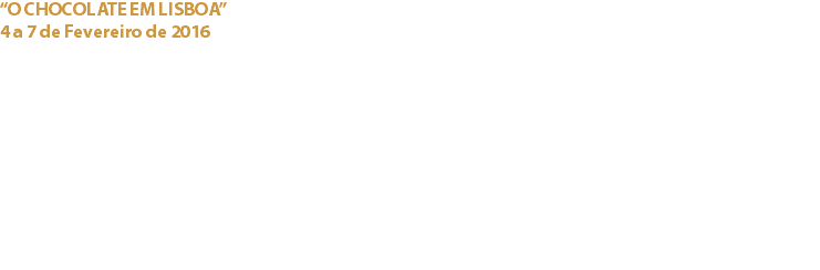 “O CHOCOLATE EM LISBOA”
4 a 7 de Fevereiro de 2016 Campo Pequeno, Lisboa O destaque desta edição do evento foi para o país produtor de cacau convidado, o Peru. Assim, pudemos provar e comprovar a excelência do cacau e chocolate do país convidado, assim como detalhes da sua cultura como a música e dança. Realizou-se ainda um concurso de Chocolate Peruano, onde todos os concorrentes utilizaram nas suas criações cacau e chocolate peruano e outros ingredientes originários do país. A realização de estátuas em chocolate ao vivo e a presença de chefs chocolateiros peruanos trouxeram ainda mais animação ao evento. Links:
“O Chocolate em Lisboa”: 