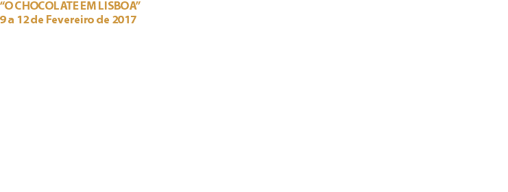 “O CHOCOLATE EM LISBOA”
9 a 12 de Fevereiro de 2017 Campo Pequeno, Lisboa Mais uma edição do “O Chocolate em Lisboa” com data bem próxima do Dia dos Namorados. Este ano, para além dos bem sucedidos workshops e showcookings contámos ainda com uma interessante demonstração de tempera de chocolate e mais um concurso de chocolate. O chocolate do Chefe António Melgão “AlemTejo” foi o chocolate utilizado pelos concorrentes para elaborar as suas criações. Uma nota bem Nacional neste evento que cada vez mais vai contando não só com os criadores portugueses como também com importantes marcas internacionais. Links:
“O Chocolate em Lisboa”: