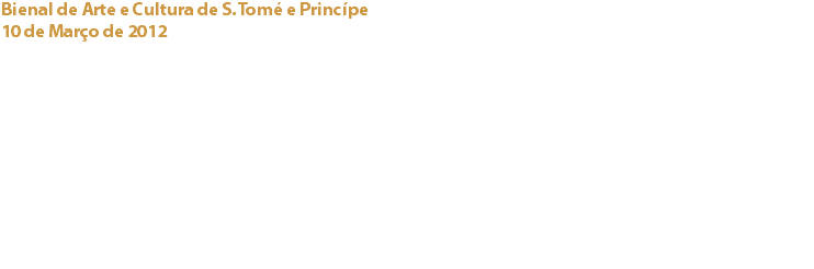 Bienal de Arte e Cultura de S. Tomé e Princípe
10 de Março de 2012 Pavilhão Branco e Pavilhão Preto do Museu da Cidade, Lisboa Inauguração da Exposição “Africando”
A convite da Galeria Antiks Design e no âmbito da realização da Bienal de Arte e Cultura de S. Tomé e Príncipe, o Cacau Clube de Portugal patrocinou em parceria com a 1000Paladares | Michel Cluizel provas de chocolate em ambos os eventos. Links:
1000 Paladares | Michel Cluizel - Galeria Antiks Design - 